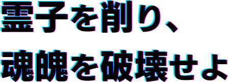 霊子を削り、魂魄を破壊せよ